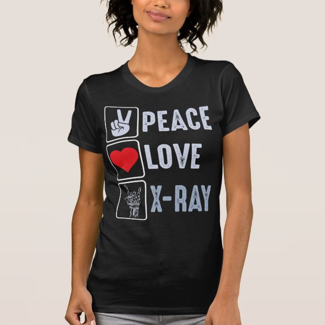 Peace Love X-Ray Radiology Shirt, Rad tech X-ray R T-Shirt (Front)