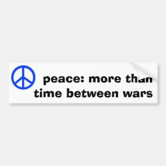 peace: more than time between wars bumper sticker