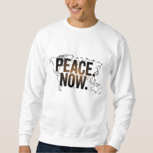 "PEACE. NOW." Global Map T-Shirt Sweatshirt