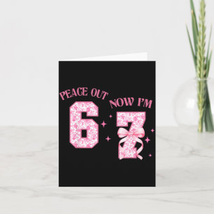 Peace Out 6 Now I'm 7 Year Old Birthday 6 7 Coquet Card