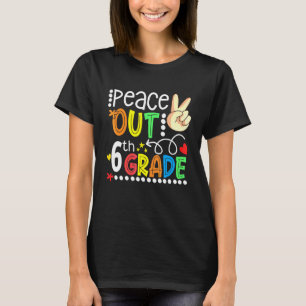 Peace Out 6th Grade Happy Last Day Of 6th Grade Gr T-Shirt