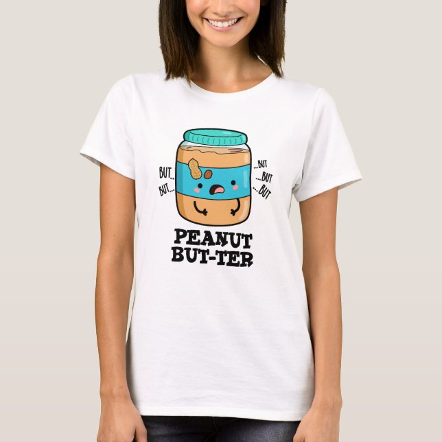 Peanut But-ter Funny Food Pun  T-Shirt (Front)