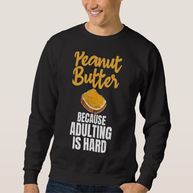Peanut Butter Because Adulting Is Hard Peanut Butt Sweatshirt (Front)