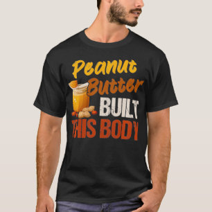 Peanut Butter Built This Body Peanut Butter Lovers T-Shirt