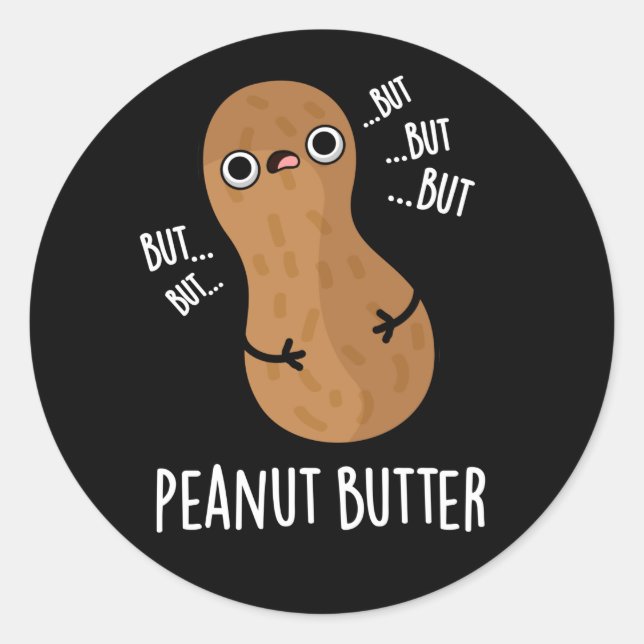 Peanut Butter Funny Nut Pun Dark BG Classic Round Sticker (Front)