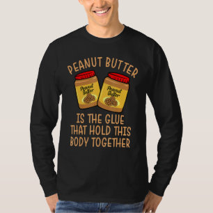 Peanut Butter Glue That Holds This Body Together T-Shirt