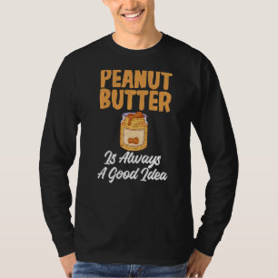 Peanut Butter Is Always A Good Idea Peanut Butter T-Shirt