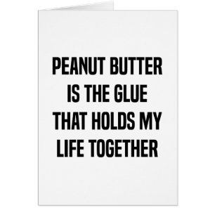 Peanut Butter Is The Glue That Holds My Life