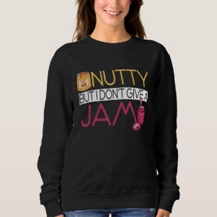 Peanut Butter Sandwich  Nutty But I Don't Give A J Sweatshirt