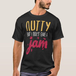 Peanut Butter Sandwich Nutty But I Don't Give A J T-Shirt