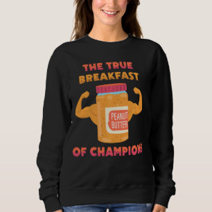 Peanut Butter The True Breakfast Of Champions Sa Sweatshirt