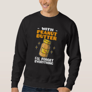Peanut Butter With Peanut Butter I´ll Forget Every Sweatshirt