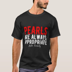 Pearls Are Always Appropriate Jackie Kennedy Desig T-Shirt