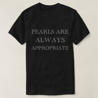 Pearls Are Always Appropriate Quote chic Feminine T-Shirt