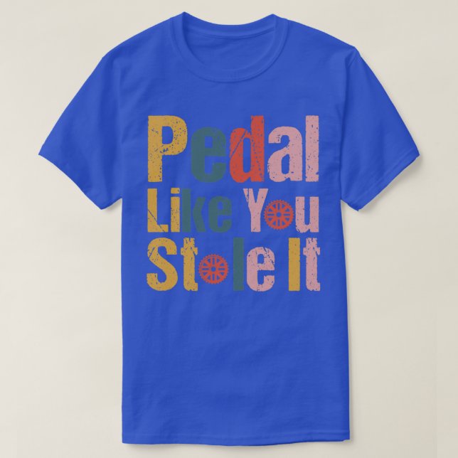 Pedal Like You Stole It Design Funny Cyclists Outd T-Shirt (Design Front)