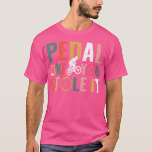 Pedal Like You Stole It Funny Bike Riding Bmx Ride T-Shirt