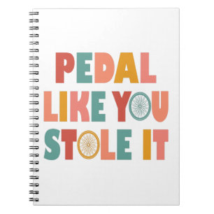 Pedal Like You Stole It - Funny Cycling Notebook