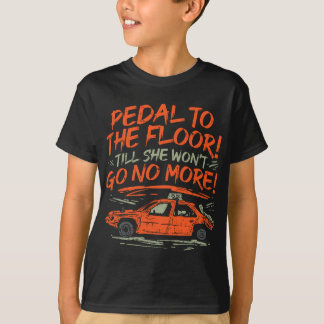 Pedal To The Floor 'Till The Won't Go No More T-Shirt