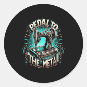 Pedal To The Metal - Funny Sewing Quote Classic Round Sticker