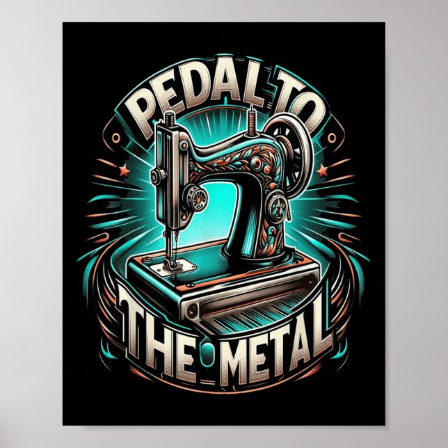 Pedal To The Metal - Funny Sewing Quote  Poster (Front)