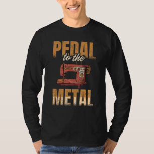 Pedal To The Metal Sewer Sewing Quilting Sewer Qui T-Shirt