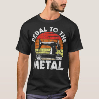 Pedal To The Metal - Sewing Machine Quilter Quilti T-Shirt