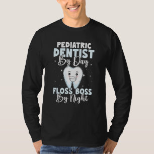 Pediatric Dentist By Day Floss Boss By Night T-Shirt