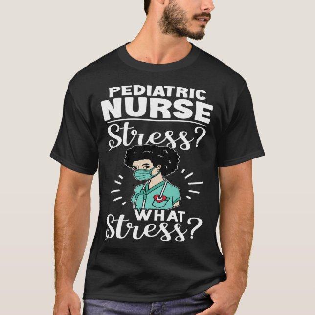 Pediatric Nurse Stress What Stress T-Shirt (Front)