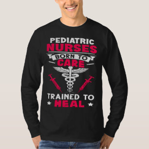 Pediatric Nurses Born to Care Trained to Heal T-Shirt