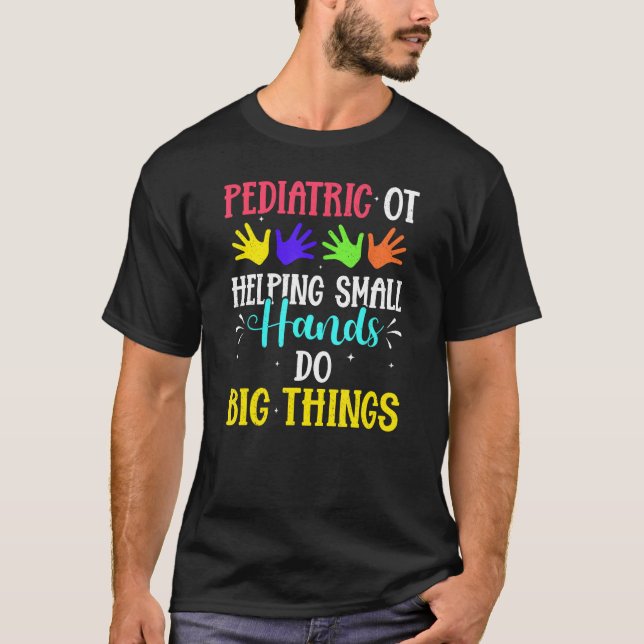 Pediatric Ot Helping Small Hands Do Big Things T-Shirt (Front)