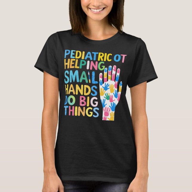 Pediatric OT Helping Small Hands Do Big Things T-Shirt (Front)