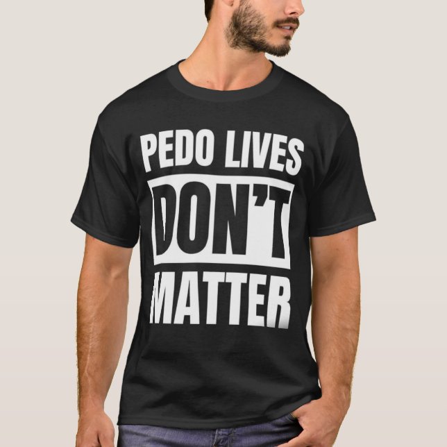 PEDO LIVES DON'T MATTER. T-Shirt (Front)