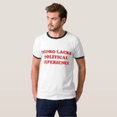 Pedro Lacks Political Experience T-Shirt (Front Full)