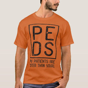PEDS Pediatrician Pediatrics My Patients Are Cuter T-Shirt