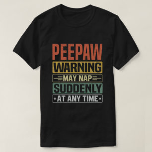 Peepaw warning may nap suddenly at any time - Gift T-Shirt