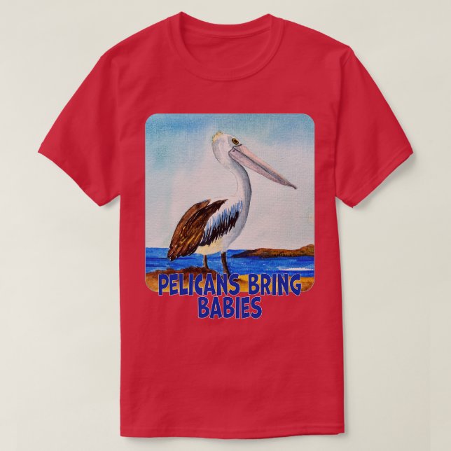 Pelicans Bring Babies T-Shirt (Design Front)