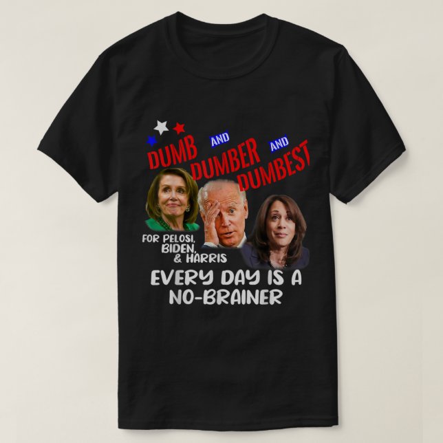Pelosi Biden Harris Are Dumb  Dumber  Dumbest Funn T-Shirt (Design Front)