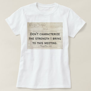Pelosi Quote Don't Characterise My Strength T-Shirt