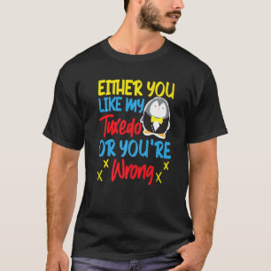 Penguin Either You Like My Tuxedo Or You're Wrong T-Shirt