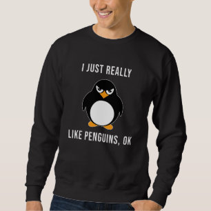 Penguin I Just Really Like Penguins Ok Sweatshirt