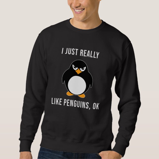 Penguin  I Just Really Like Penguins Ok Sweatshirt (Front)