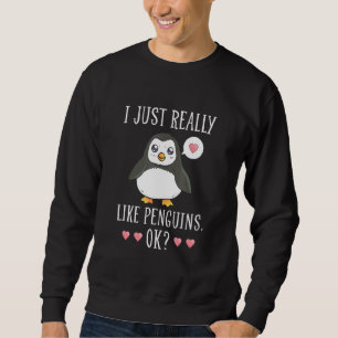 Penguin I Just Really Loke Penguins Okay Penguin Sweatshirt