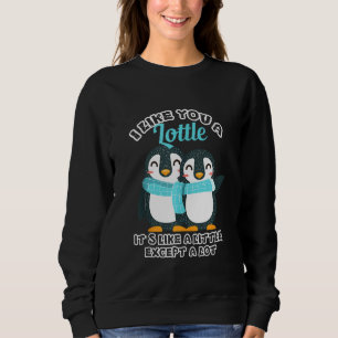Penguin I Like You A Lottle Funny Pun Penguin Sweatshirt