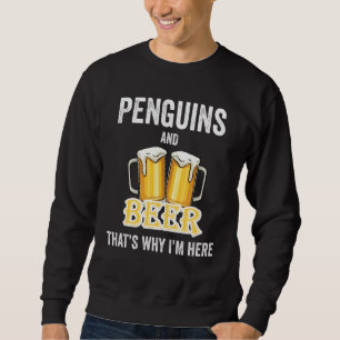 Penguins And Beer That's Why I'm Here Sweatshirt