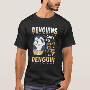 Penguins Can´t Fly I Can´t Fly Therefore I Am A Pe T-Shirt
