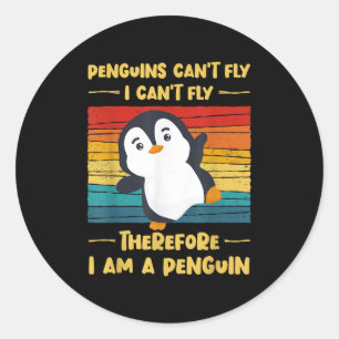Penguins Can't Fly I Can't Fly Therefore I Am A Pe Classic Round Sticker