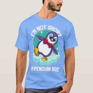 Penguins Im Not Short Im Penguin Size1 T-Shirt