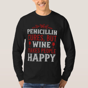 Penicillin Cures But Wine Makes People Wine Wine W T-Shirt