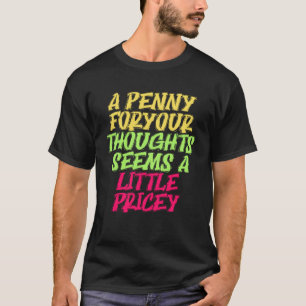Penny For Your Thoughts Sarcastic Joke T-Shirt