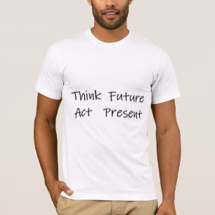 penser le futur et agir au présent T-Shirt
